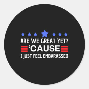 Are We Great Yet Cause I Just Feel Emrred Anti Tru Classic Round Sticker