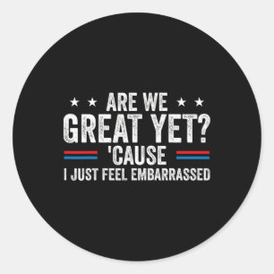 Are We Great Yet Cause I Just Feel Emrred Anti Tru Classic Round Sticker