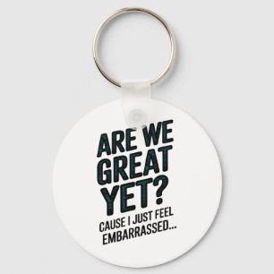Are We Great Yet Cause I Just Feel Emrred Anti-tru Key Ring