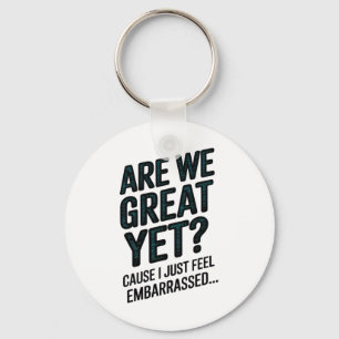 Are We Great Yet Cause I Just Feel Emrred Anti-tru Key Ring
