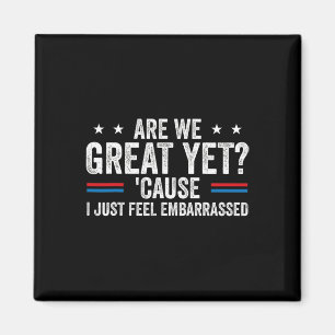 Are We Great Yet Cause I Just Feel Emrred Anti Tru Magnet