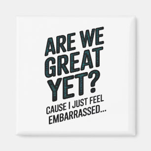 Are We Great Yet Cause I Just Feel Emrred Anti-tru Magnet