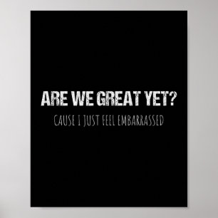 Are We Great Yet Cause I Just Feel Emrred Anti-tru Poster