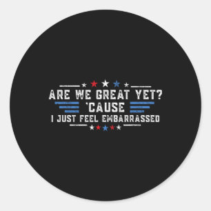 Are We Great Yet cause I Just Feel Emrred Politica Classic Round Sticker