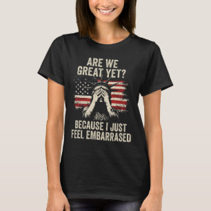 Are We Great Yet Cause I Just Feel Emrred T-Shirt