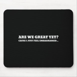 Are We Great Yet Cause I Just Feel Emrred Trump Mouse Pad