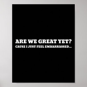 Are We Great Yet Cause I Just Feel Emrred Trump Poster