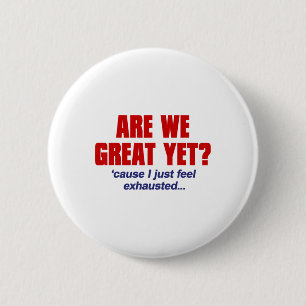 Are We Great Yet cause I Just Feel Exhausted - Ant 6 Cm Round Badge