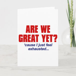 Are We Great Yet cause I Just Feel Exhausted - Ant Card