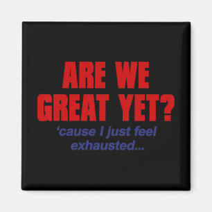 Are We Great Yet cause I Just Feel Exhausted - Ant Magnet