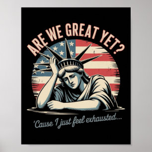 Are We Great Yet cause I Just Feel Exhausted Anti Poster