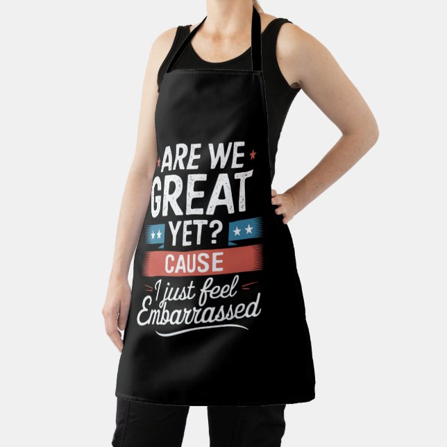 Are We Great Yet Feel Embarrassed Anti Trump Apron (Insitu)