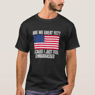 Are We Great Yet Funny American Map Flag Democrat T-Shirt