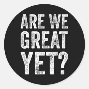 Are We Great Yet Funny Anti Trump Classic Round Sticker