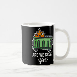 Are We Great Yet Funny Anti Trump Dumpster Coffee Mug