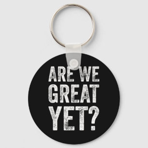 Are We Great Yet Funny Anti Trump Key Ring