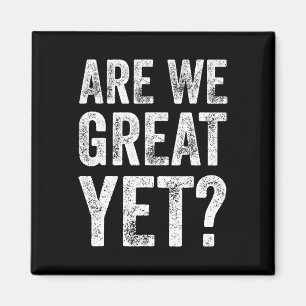 Are We Great Yet Funny Anti Trump Magnet