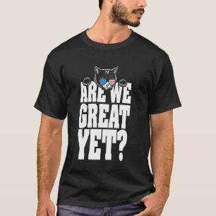 Are We Great Yet Funny Cat Lover USA Flag America T-Shirt