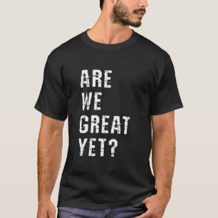 Are We Great Yet Funny Retro Vintage Typography Gr T-Shirt