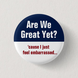 Are We Great Yet? I Just Feel Embarrassed 3 Cm Round Badge