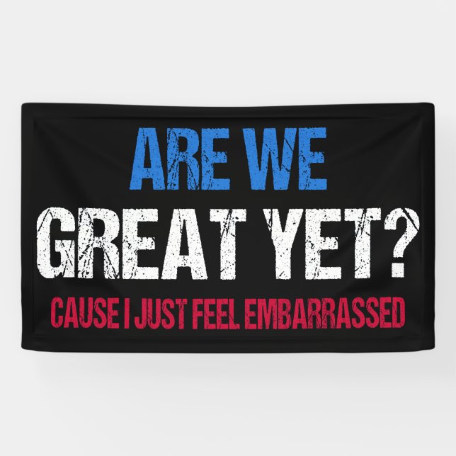 Are We Great Yet? I Just Feel Embarrassed II Banner (Horizontal)