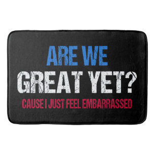 Are We Great Yet? I Just Feel Embarrassed II Bath Mat