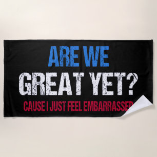 Are We Great Yet? I Just Feel Embarrassed II Beach Towel