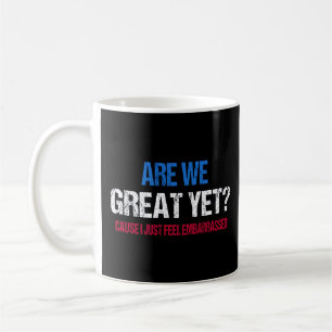 Are We Great Yet? I Just Feel Embarrassed II Coffee Mug