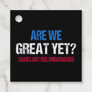 Are We Great Yet? I Just Feel Embarrassed II Favour Tags