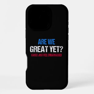 Are We Great Yet? I Just Feel Embarrassed II iPhone 16 Pro Max Case