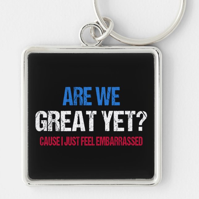 Are We Great Yet? I Just Feel Embarrassed II Key Ring (Front)