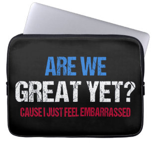 Are We Great Yet? I Just Feel Embarrassed II Laptop Sleeve
