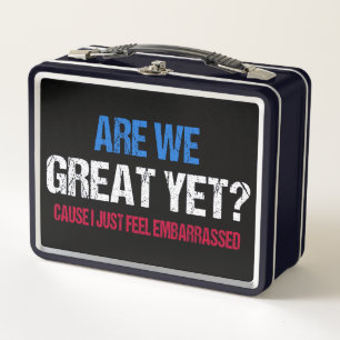 Are We Great Yet? I Just Feel Embarrassed II Metal Lunch Box
