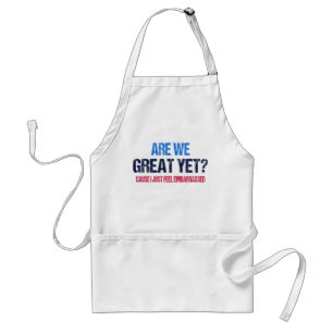 Are We Great Yet? I Just Feel Embarrassed II Standard Apron