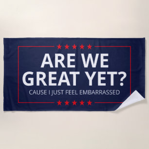 Are We Great Yet? I Just Feel Embarrassed III Beach Towel