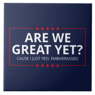 Are We Great Yet? I Just Feel Embarrassed III Ceramic Tile