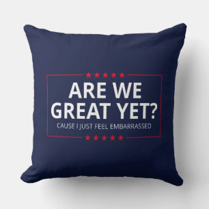 Are We Great Yet? I Just Feel Embarrassed III Cushion