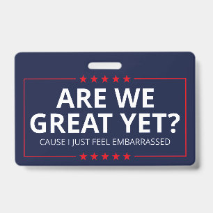 Are We Great Yet? I Just Feel Embarrassed III ID Badge