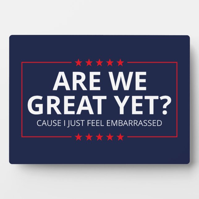 Are We Great Yet? I Just Feel Embarrassed III Plaque (Front)