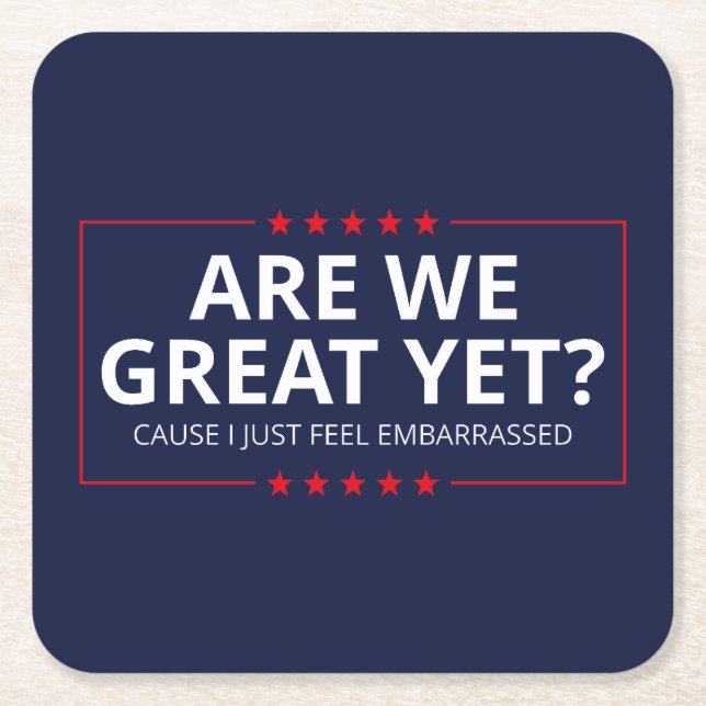 Are We Great Yet? I Just Feel Embarrassed III Square Paper Coaster (Front)