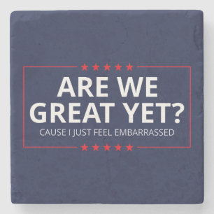 Are We Great Yet? I Just Feel Embarrassed III Stone Coaster