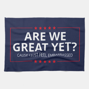 Are We Great Yet? I Just Feel Embarrassed III Tea Towel