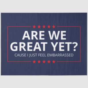 Are We Great Yet? I Just Feel Embarrassed III Tissue Paper