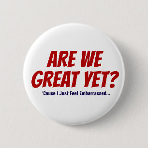 Are We Great Yet? I Just Feel Embarrassed T-Shirt 6 Cm Round Badge