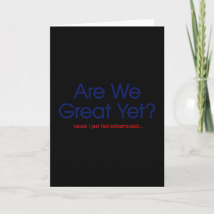 Are We Great Yet I Just Feel Emrred Funny Anti Tru Card