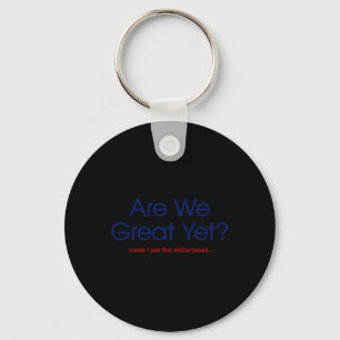 Are We Great Yet I Just Feel Emrred Funny Anti Tru Key Ring