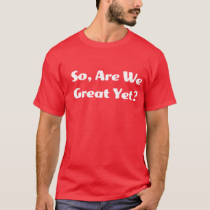 Are We Great Yet? Men's T T-Shirt