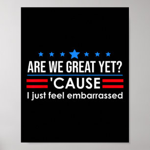 Are We Great Yet Shirt Men I Just Feel Embarred An Poster