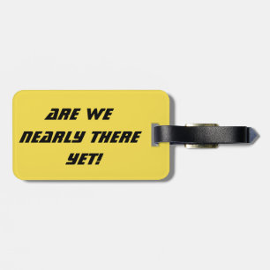 Are we nearly there yet! Luggage Tag