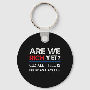 Are We Rich Yet Cuz I Feel Broke And Anxious Anti Key Ring